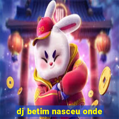 dj betim nasceu onde